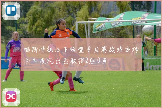 福斯特执法下哈登季后赛战绩逆转今年表现出色取得2胜0负